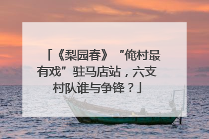 《梨园春》“俺村最有戏”驻马店站，六支村队谁与争锋？