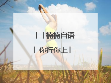 「楠楠自语」你行你上