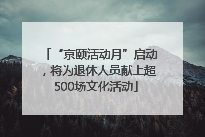 “京颐活动月”启动，将为退休人员献上超500场文化活动