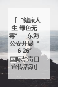 “健康人生 绿色无毒”—东海公安开展“6·26”国际禁毒日宣传活动