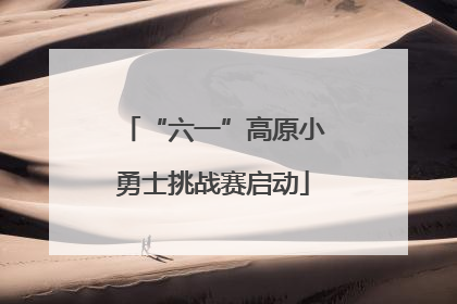 “六一”高原小勇士挑战赛启动