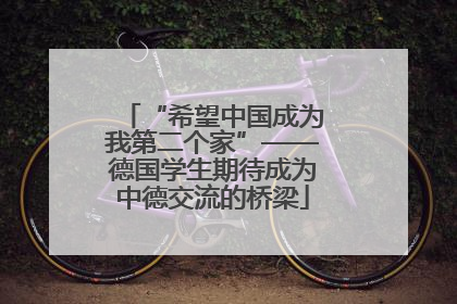 “希望中国成为我第二个家”——德国学生期待成为中德交流的桥梁