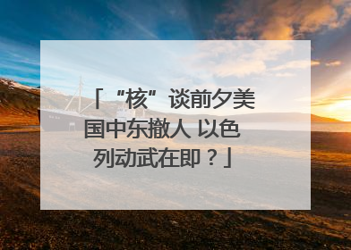 “核”谈前夕美国中东撤人 以色列动武在即？