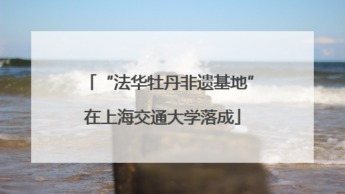 “法华牡丹非遗基地”在上海交通大学落成