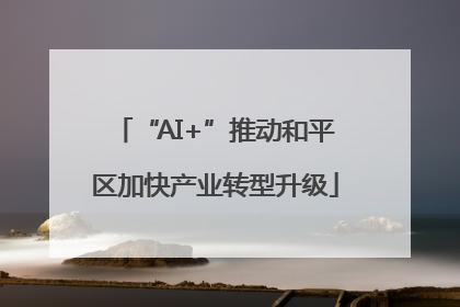 “AI+”推动和平区加快产业转型升级