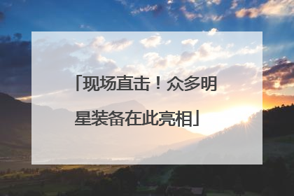 现场直击！众多明星装备在此亮相