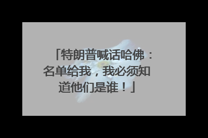 特朗普喊话哈佛：名单给我，我必须知道他们是谁！