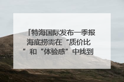 特海国际发布一季报 海底捞需在“质价比”和“体验感”中找到平衡｜新经济观察