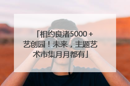 相约良渚5000＋艺创园！未来，主题艺术市集月月都有