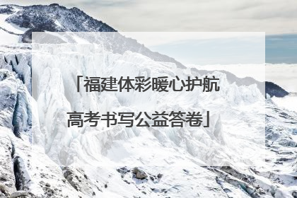 福建体彩暖心护航高考书写公益答卷