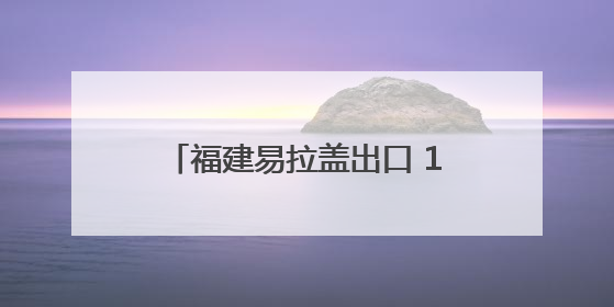 福建易拉盖出口 1—4月超10亿元