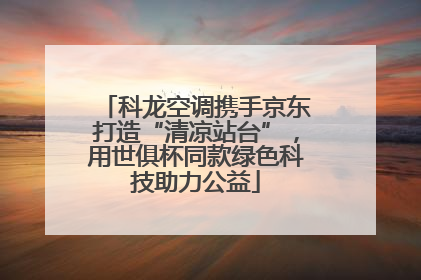科龙空调携手京东打造“清凉站台”，用世俱杯同款绿色科技助力公益