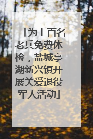 为上百名老兵免费体检，盐城亭湖新兴镇开展关爱退役军人活动
