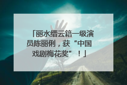 丽水缙云籍一级演员陈丽俐，获“中国戏剧梅花奖”！