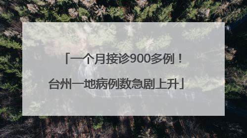 一个月接诊900多例！台州一地病例数急剧上升