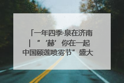 一年四季·泉在济南｜“‘赫’你在一起 中国颐莲喷雾节”盛大开启 共赴水润之约