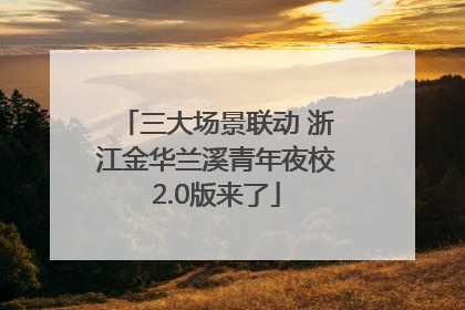 三大场景联动 浙江金华兰溪青年夜校2.0版来了