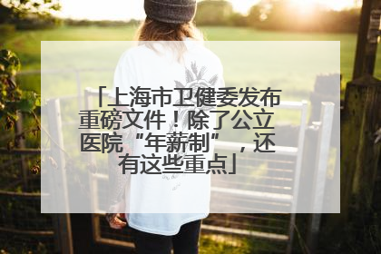 上海市卫健委发布重磅文件！除了公立医院“年薪制”，还有这些重点