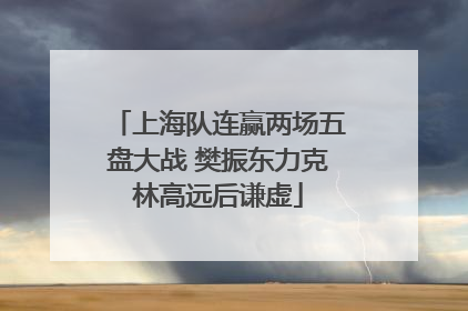 上海队连赢两场五盘大战 樊振东力克林高远后谦虚