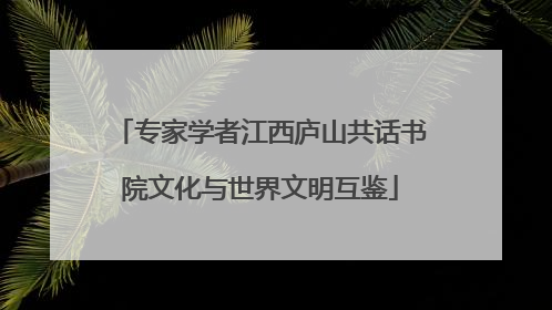 专家学者江西庐山共话书院文化与世界文明互鉴