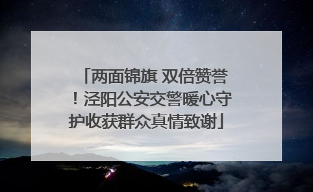 两面锦旗 双倍赞誉！泾阳公安交警暖心守护收获群众真情致谢