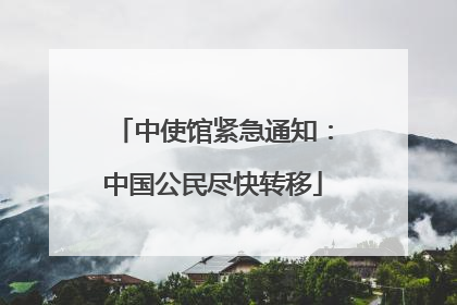中使馆紧急通知：中国公民尽快转移
