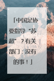 中国足协要指导“苏超”？有关部门：没有的事！