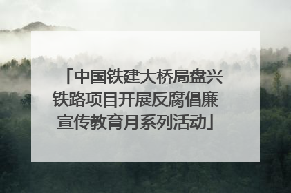 中国铁建大桥局盘兴铁路项目开展反腐倡廉宣传教育月系列活动