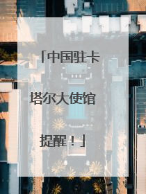 中国驻卡塔尔大使馆提醒！