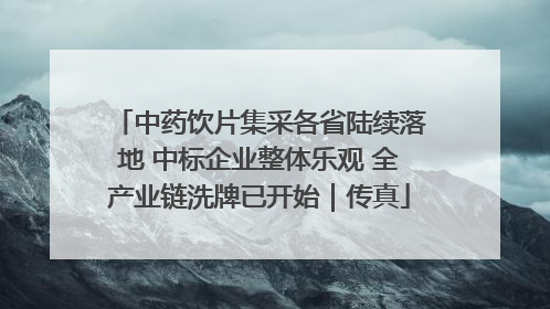 中药饮片集采各省陆续落地 中标企业整体乐观 全产业链洗牌已开始｜传真