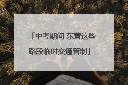 中考期间 东营这些路段临时交通管制