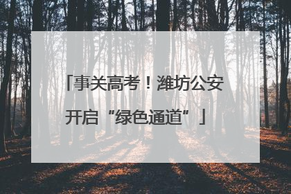 事关高考！潍坊公安开启“绿色通道”