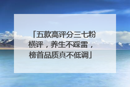五款高评分三七粉横评，养生不踩雷，榜首品质真不低调