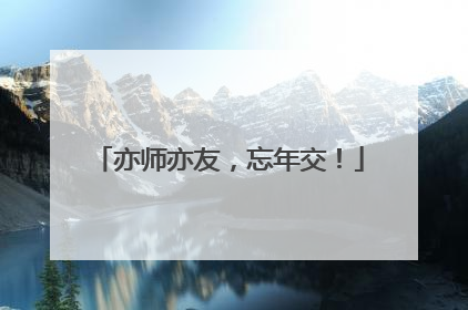 亦师亦友，忘年交！