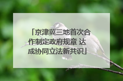京津冀三地首次合作制定政府规章 达成协同立法新共识