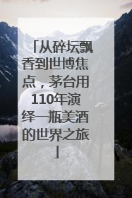 从碎坛飘香到世博焦点，茅台用110年演绎一瓶美酒的世界之旅