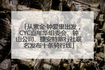 从紫金·钟爱里出发，CYC嘉年华组委会、钟山公司、捷安特旅行社联名发布十条骑行线