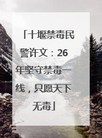 十堰禁毒民警许文：26年坚守禁毒一线，只愿天下无毒