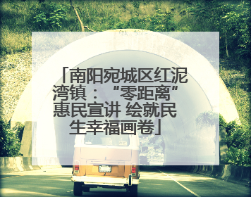 南阳宛城区红泥湾镇：“零距离”惠民宣讲 绘就民生幸福画卷