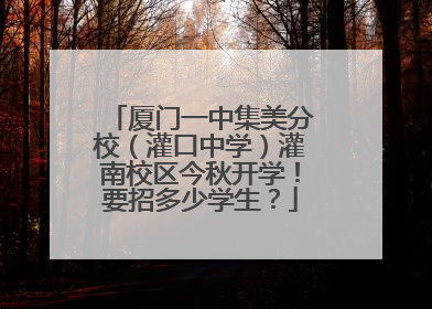 厦门一中集美分校（灌口中学）灌南校区今秋开学！要招多少学生？