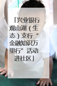 兴业银行观山湖（生态）支行“金融知识万里行”活动进社区