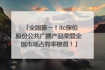 全国第一！itc保伦股份公共广播产品荣登全国市场占有率榜首！