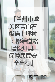 兰州市城关区青白石街道上坪村：修缮道路增设灯具 保障居民安全出行