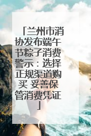 兰州市消协发布端午节粽子消费警示：选择正规渠道购买 妥善保管消费凭证