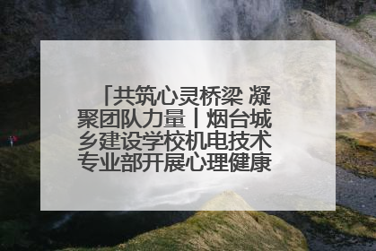 共筑心灵桥梁 凝聚团队力量丨烟台城乡建设学校机电技术专业部开展心理健康讲座及团辅活动