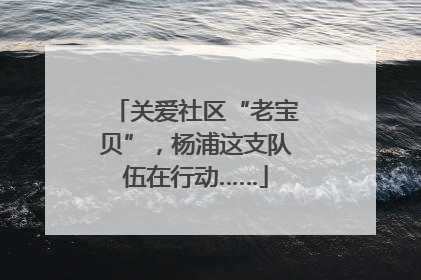 关爱社区“老宝贝”，杨浦这支队伍在行动……