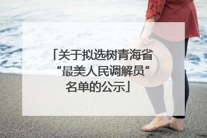 关于拟选树青海省“最美人民调解员” 名单的公示