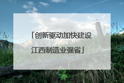 创新驱动加快建设江西制造业强省
