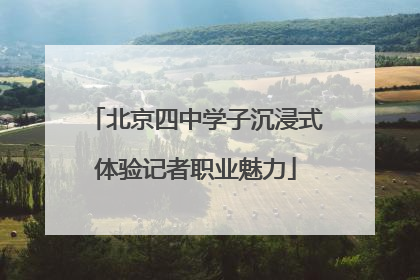 北京四中学子沉浸式体验记者职业魅力