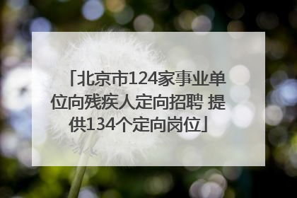北京市124家事业单位向残疾人定向招聘 提供134个定向岗位